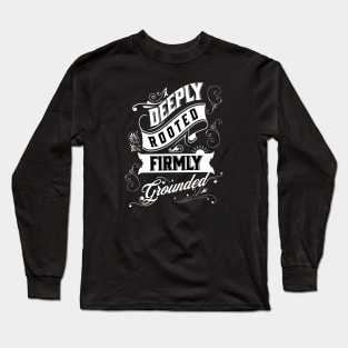 DEEPLY ROOTED, FIRMLY GROUNDED Long Sleeve T-Shirt